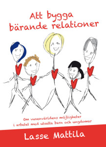 Bokrecension: Att bygga bärande relationer: om vuxenvärldens möjligheter i arbetet med utsatta barn och ungdomar av Lasse Mattila